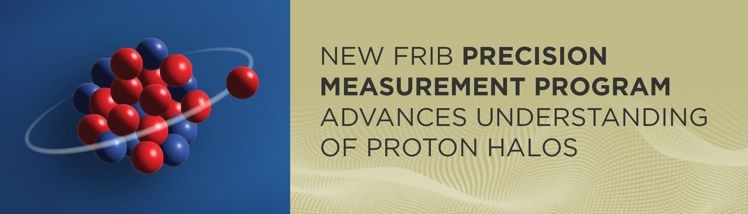 Graphic of a proton halo, with text "New FRIB precision measurement program advances understanding of proton halos"
