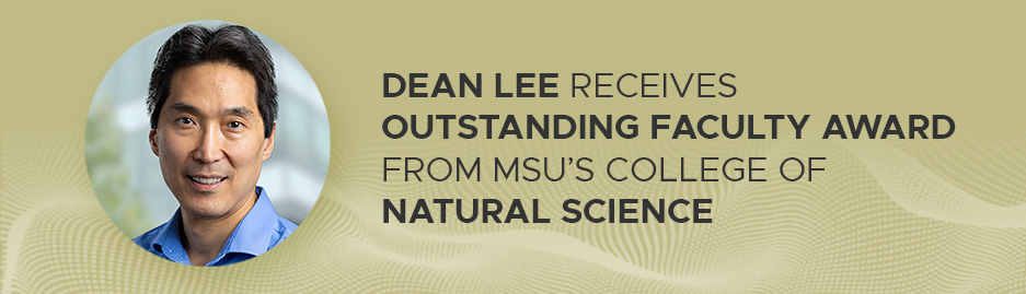 Headshot of Dean Lee to the left, text "Dean Lee receives Outstanding Faculty award from MSU’s College of Natural Science" to the right